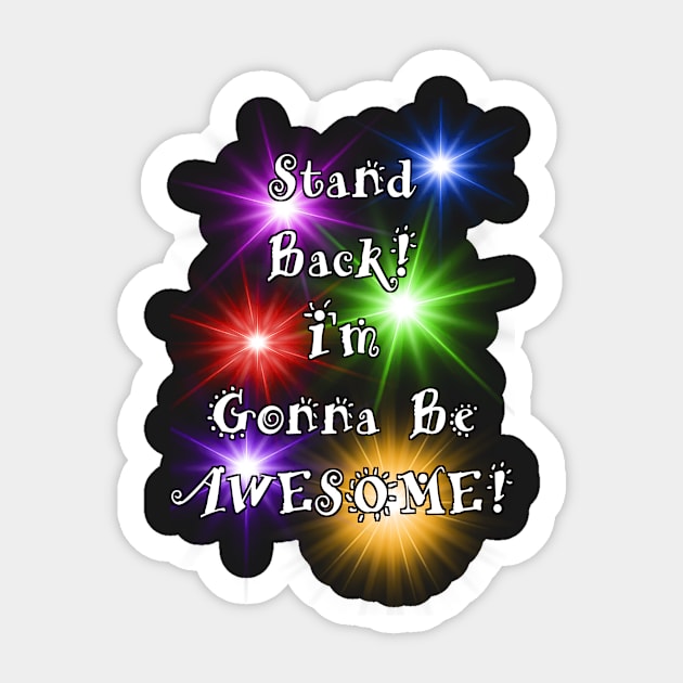 Stand Back I'm Gonna Be Awesome! Sticker by NaumaddicArts